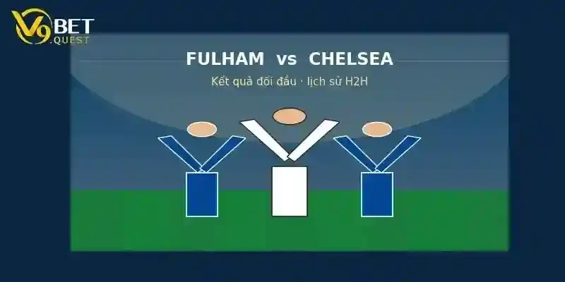 Lịch sử đối đầu Fulham vs Chelsea